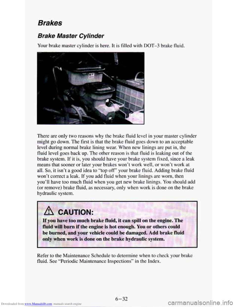 CHEVROLET ASTRO PASSENGER 1994 1.G Owners Manual Downloaded from www.Manualslib.com manuals search engine Brakes 
Brake  Master  Cylinder 
Your brake  master  cylinder is here.  It is  filled  with  DOT-3  brake  fluid. 
There 
are only  two  reason