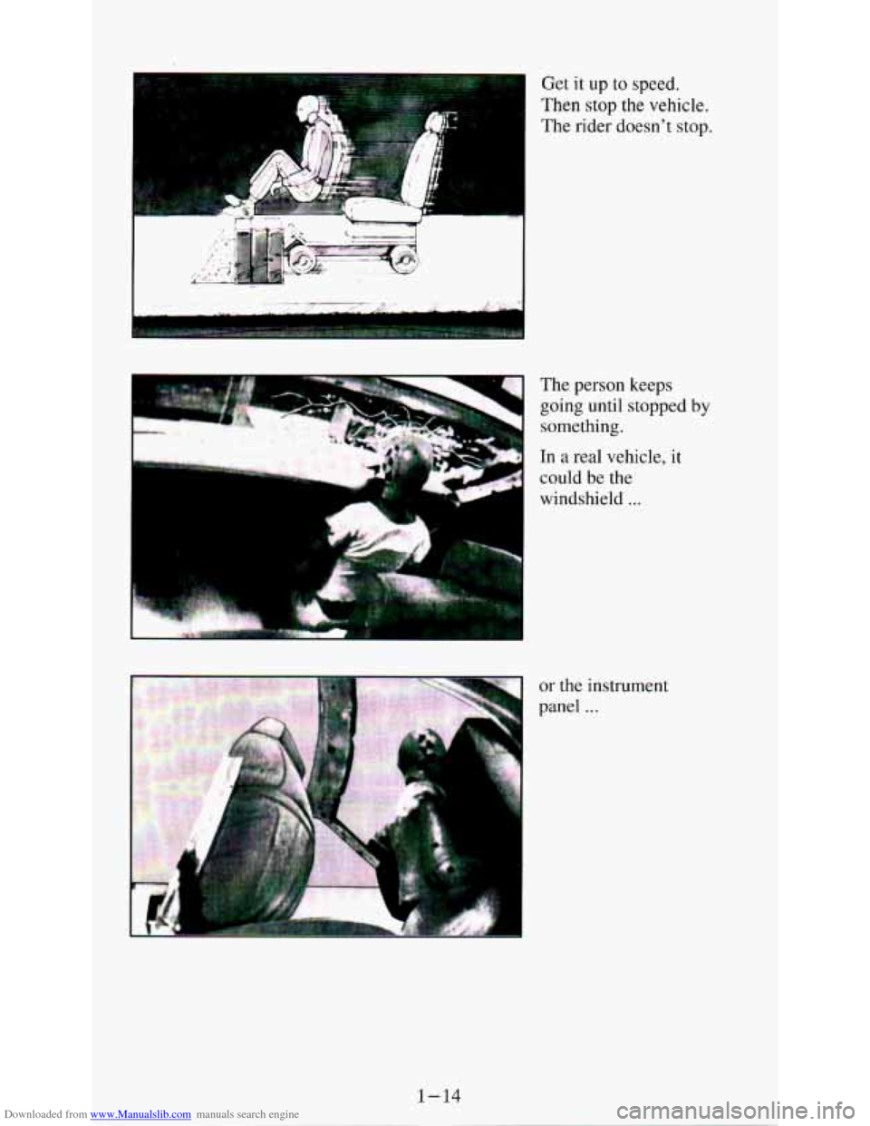 CHEVROLET ASTRO PASSENGER 1994 1.G Owners Manual Downloaded from www.Manualslib.com manuals search engine Get it up to speed.
Then stop the vehicle.
The rider doesnt stop.
The person keeps
going until stopped
by
something.
In a real CHEVROLET ASTRO PASSENGER 1994 1.G Owners Manual Downloaded from www.Manualslib.com manuals search engine Get it up to speed.
Then stop the vehicle.
The rider doesnt stop.
The person keeps
going until stopped
by
something.
In a real