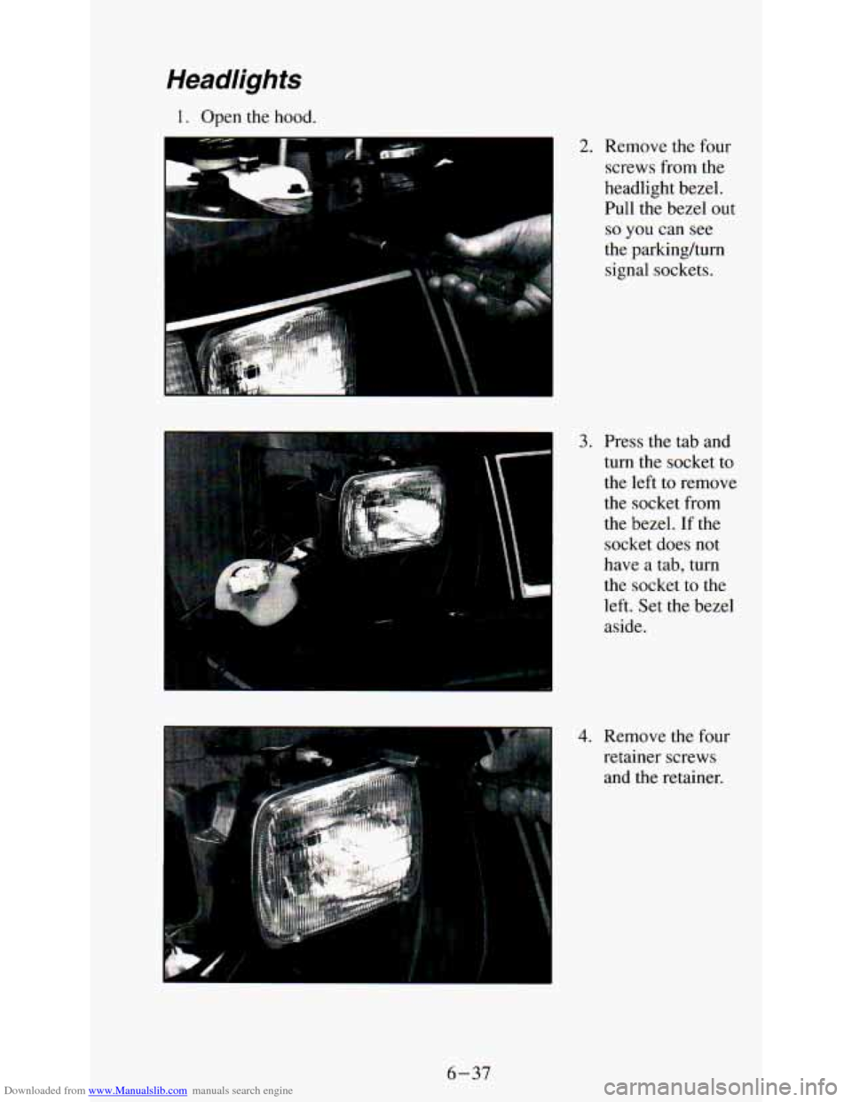 CHEVROLET ASTRO PASSENGER 1994 1.G Owners Manual Downloaded from www.Manualslib.com manuals search engine Headlights 
x ~.- P 
m I 
1. Open the hood. 
2. Remove  the four 
screws  from  the 
headlight  bezel. 
Pull  the  bezel  out 
so you can  see 