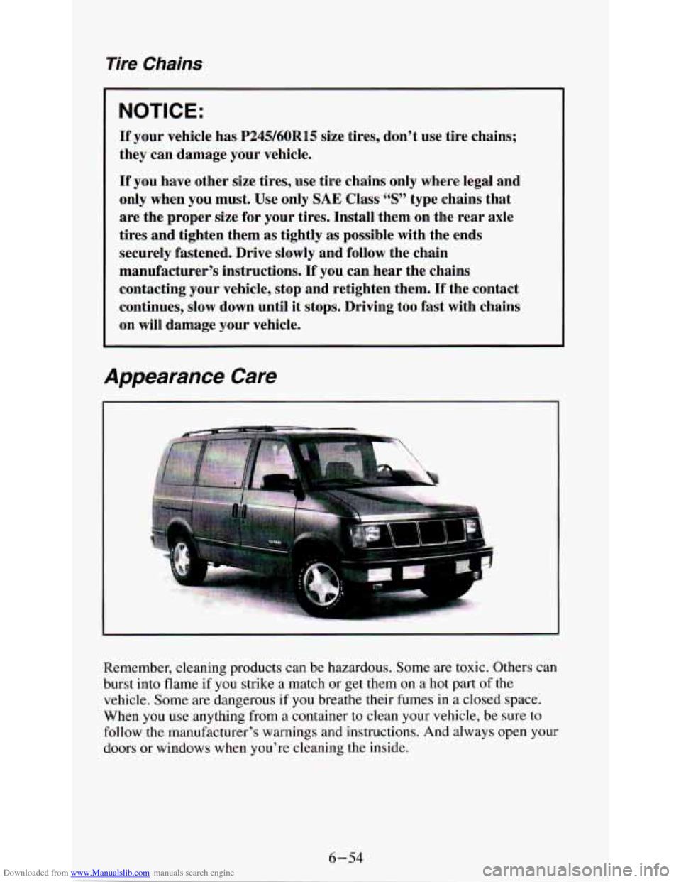 CHEVROLET ASTRO PASSENGER 1994 1.G Owners Manual Downloaded from www.Manualslib.com manuals search engine Tire Chains 
NOTICE: 
If your  vehicle  has P245/60R15 size tires,  don’t  use tire  chains; 
they  can  damage  your  vehicle. 
If you  have