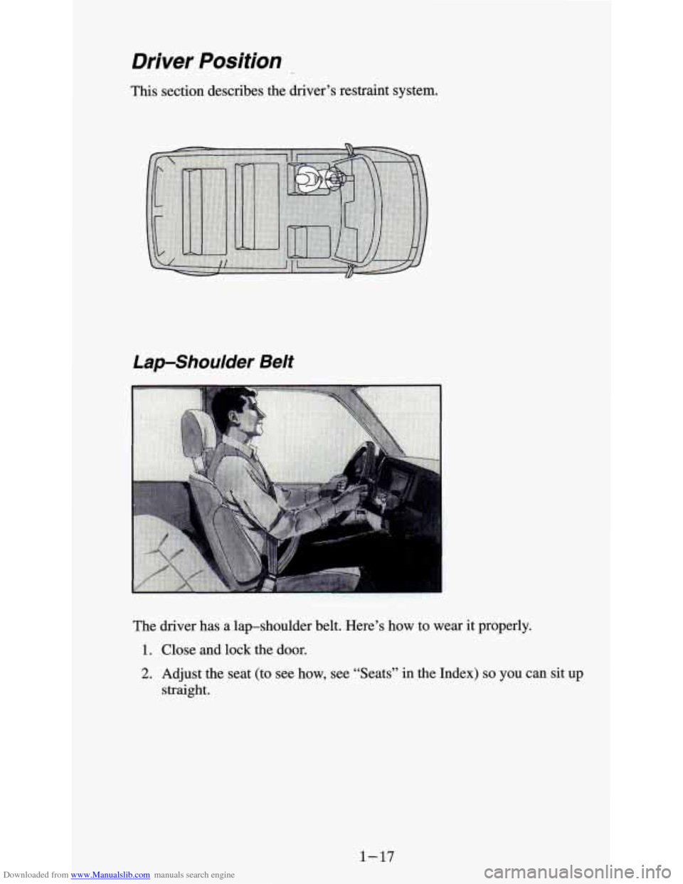 CHEVROLET ASTRO PASSENGER 1994 1.G Owners Manual Downloaded from www.Manualslib.com manuals search engine Driver Position
This section describes the driver’s restraint system.
Lap-Shoulder Belt
The driver has a lap-shoulder belt. Here’s CHEVROLET ASTRO PASSENGER 1994 1.G Owners Manual Downloaded from www.Manualslib.com manuals search engine Driver Position
This section describes the driver’s restraint system.
Lap-Shoulder Belt
The driver has a lap-shoulder belt. Here’s