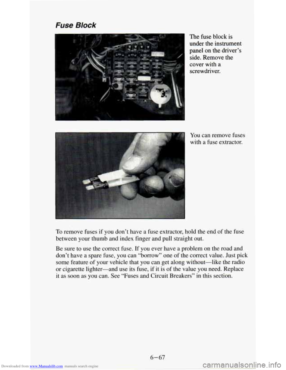 CHEVROLET ASTRO PASSENGER 1994 1.G Owners Manual Downloaded from www.Manualslib.com manuals search engine ruse Block 
The  fuse block is 
under  the instrument 
panel 
on the driver’s 
side.  Remove  the 
cover  with 
a 
screwdriver. 
To remove  f