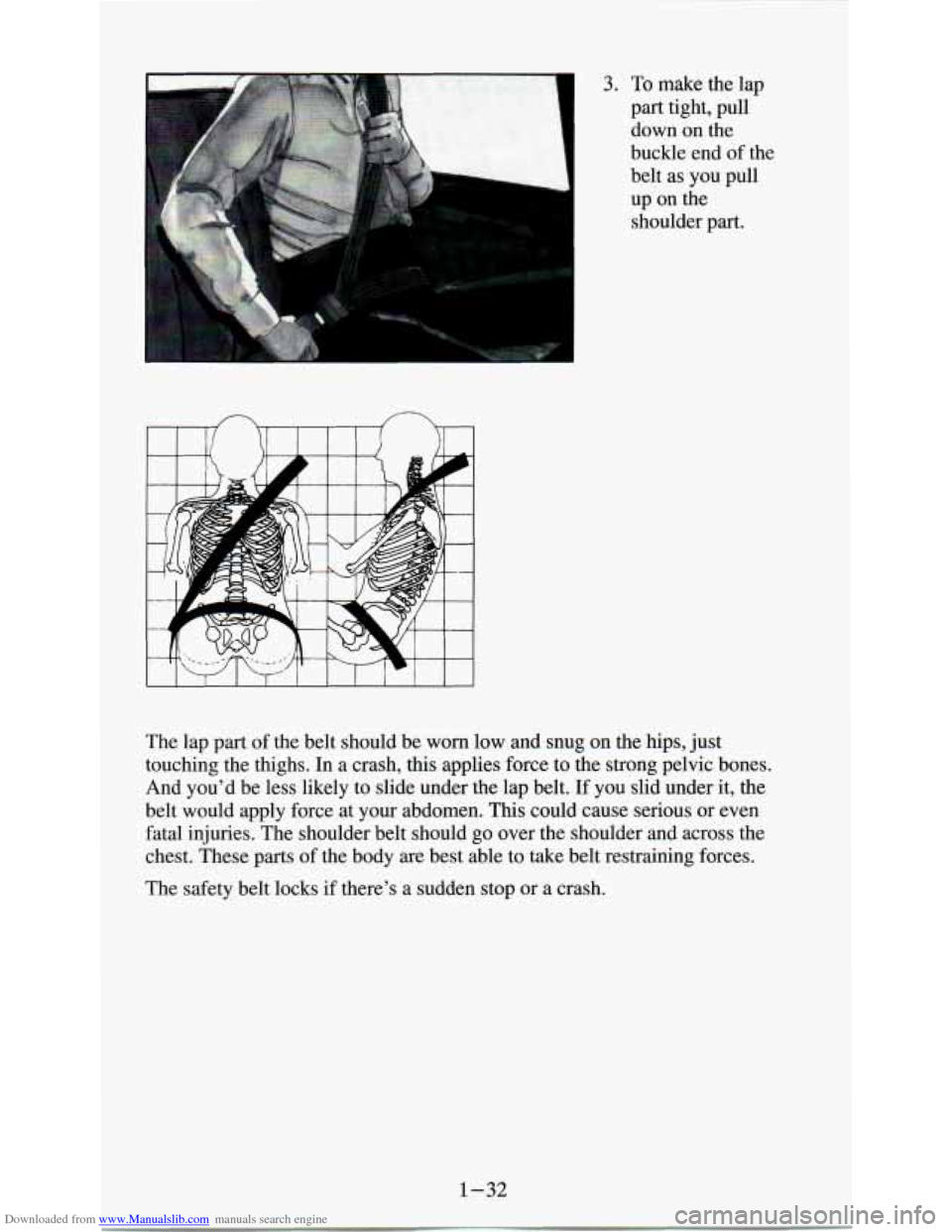 CHEVROLET ASTRO PASSENGER 1994 1.G Service Manual Downloaded from www.Manualslib.com manuals search engine 3. To make the lap
part tight, pull
down on the
buckle end of the
belt as you pull
up on the shoulder part.
The lap part o CHEVROLET ASTRO PASSENGER 1994 1.G Service Manual Downloaded from www.Manualslib.com manuals search engine 3. To make the lap
part tight, pull
down on the
buckle end of the
belt as you pull
up on the shoulder part.
The lap part o