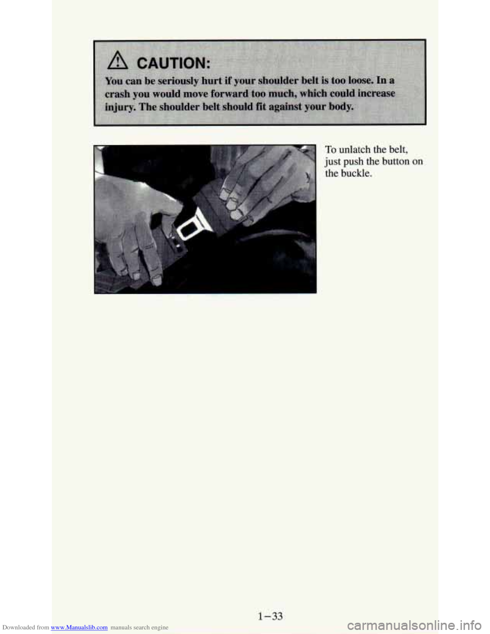 CHEVROLET ASTRO PASSENGER 1994 1.G Service Manual Downloaded from www.Manualslib.com manuals search engine To unlatch the belt,
just push the button on
the buckle.
1-33 CHEVROLET ASTRO PASSENGER 1994 1.G Service Manual Downloaded from www.Manualslib.com manuals search engine To unlatch the belt,
just push the button on
the buckle.
1-33