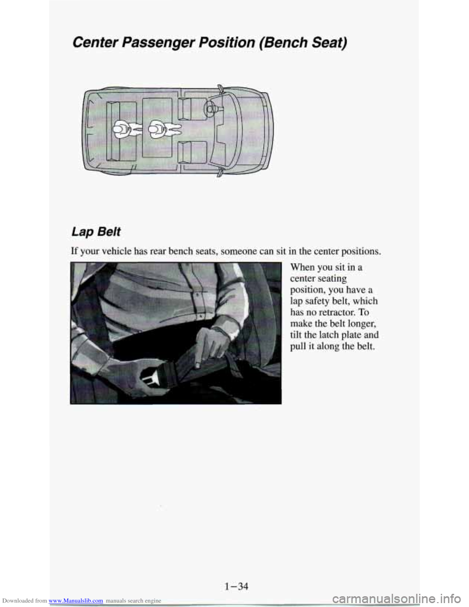 CHEVROLET ASTRO PASSENGER 1994 1.G Service Manual Downloaded from www.Manualslib.com manuals search engine Center Passenger Position (Bench Seat)
Lap Belt
if your vehicle has rear bench seats, someone can sit in the center positions.
I
CHEVROLET ASTRO PASSENGER 1994 1.G Service Manual Downloaded from www.Manualslib.com manuals search engine Center Passenger Position (Bench Seat)
Lap Belt
if your vehicle has rear bench seats, someone can sit in the center positions.
I