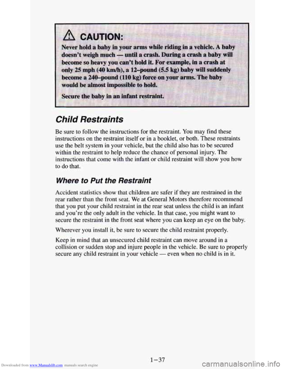 CHEVROLET ASTRO PASSENGER 1994 1.G Service Manual Downloaded from www.Manualslib.com manuals search engine Child Restraints
Be sure to follow the instructions for the restraint. You may find these
instructions on the restraint itself or in
a bo CHEVROLET ASTRO PASSENGER 1994 1.G Service Manual Downloaded from www.Manualslib.com manuals search engine Child Restraints
Be sure to follow the instructions for the restraint. You may find these
instructions on the restraint itself or in
a bo