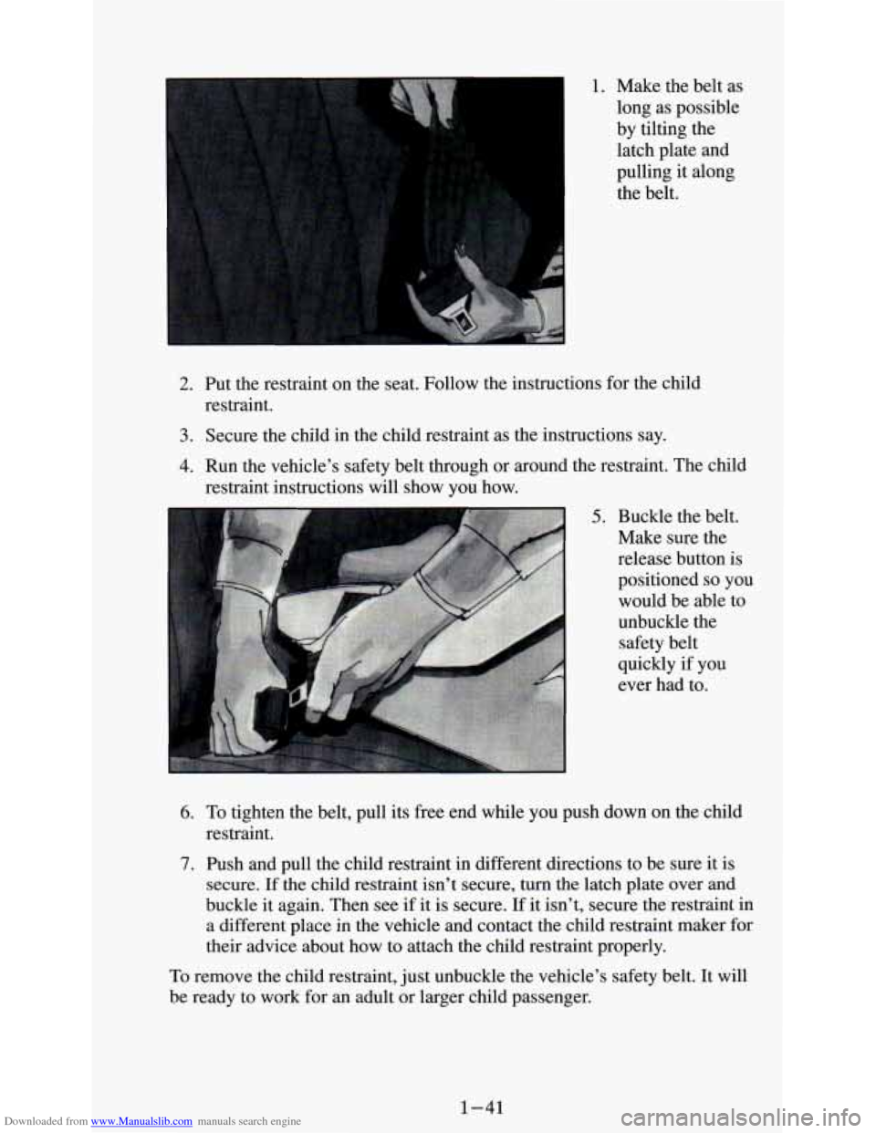 CHEVROLET ASTRO PASSENGER 1994 1.G Owners Manual Downloaded from www.Manualslib.com manuals search engine 1. Make the belt  as 
long  as  possible 
3 
by tilting the 
latch plate  and 
pulling it  along 
the belt. 
2. 
3. 
4. 
Put  the restraint  on