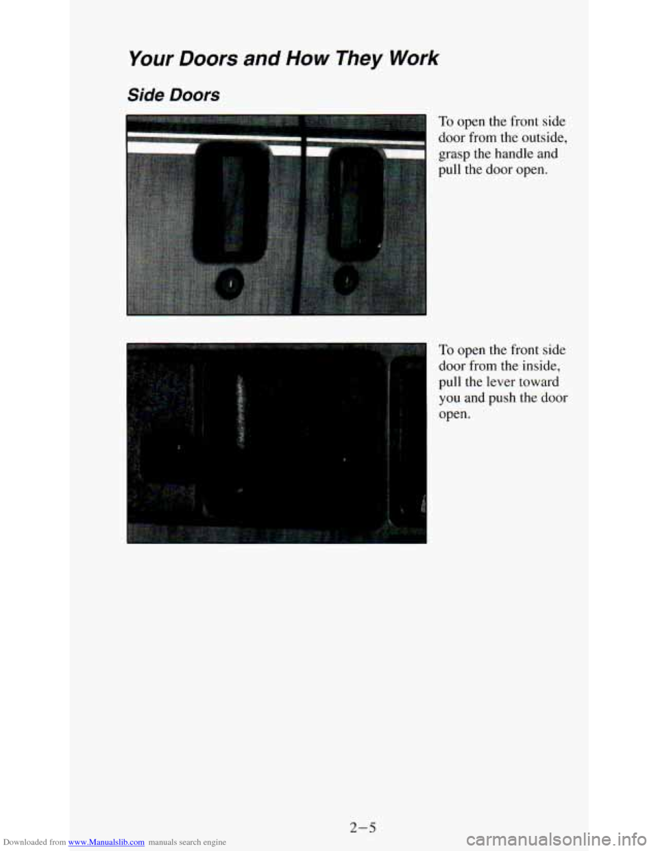 CHEVROLET ASTRO PASSENGER 1994 1.G Repair Manual Downloaded from www.Manualslib.com manuals search engine Your Doors and How They Work
Side Doors
To open the front side
door from
the outside,
grasp the handle and
pull the door open.
To CHEVROLET ASTRO PASSENGER 1994 1.G Repair Manual Downloaded from www.Manualslib.com manuals search engine Your Doors and How They Work
Side Doors
To open the front side
door from
the outside,
grasp the handle and
pull the door open.
To