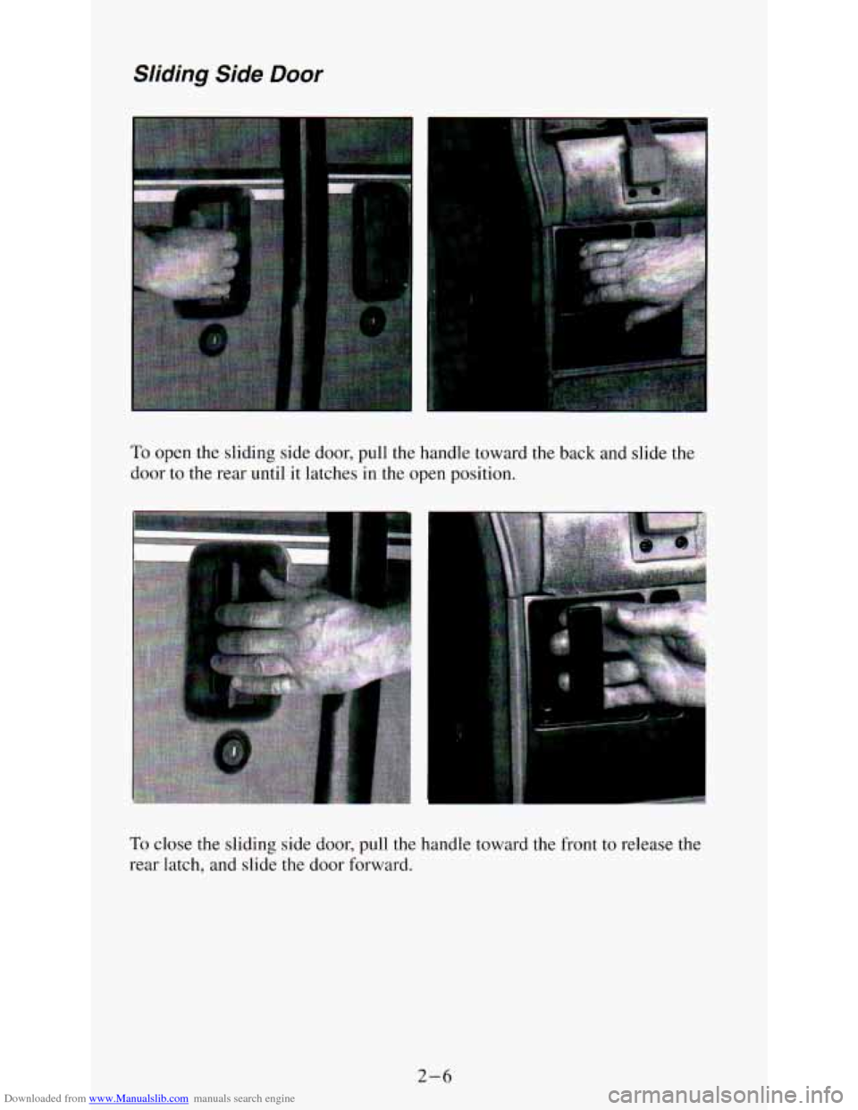 CHEVROLET ASTRO PASSENGER 1994 1.G Repair Manual Downloaded from www.Manualslib.com manuals search engine SIiding Side Door
To open the sliding side door, pull the handle toward the back and slide the
door to the rear until
it latches in CHEVROLET ASTRO PASSENGER 1994 1.G Repair Manual Downloaded from www.Manualslib.com manuals search engine SIiding Side Door
To open the sliding side door, pull the handle toward the back and slide the
door to the rear until
it latches in