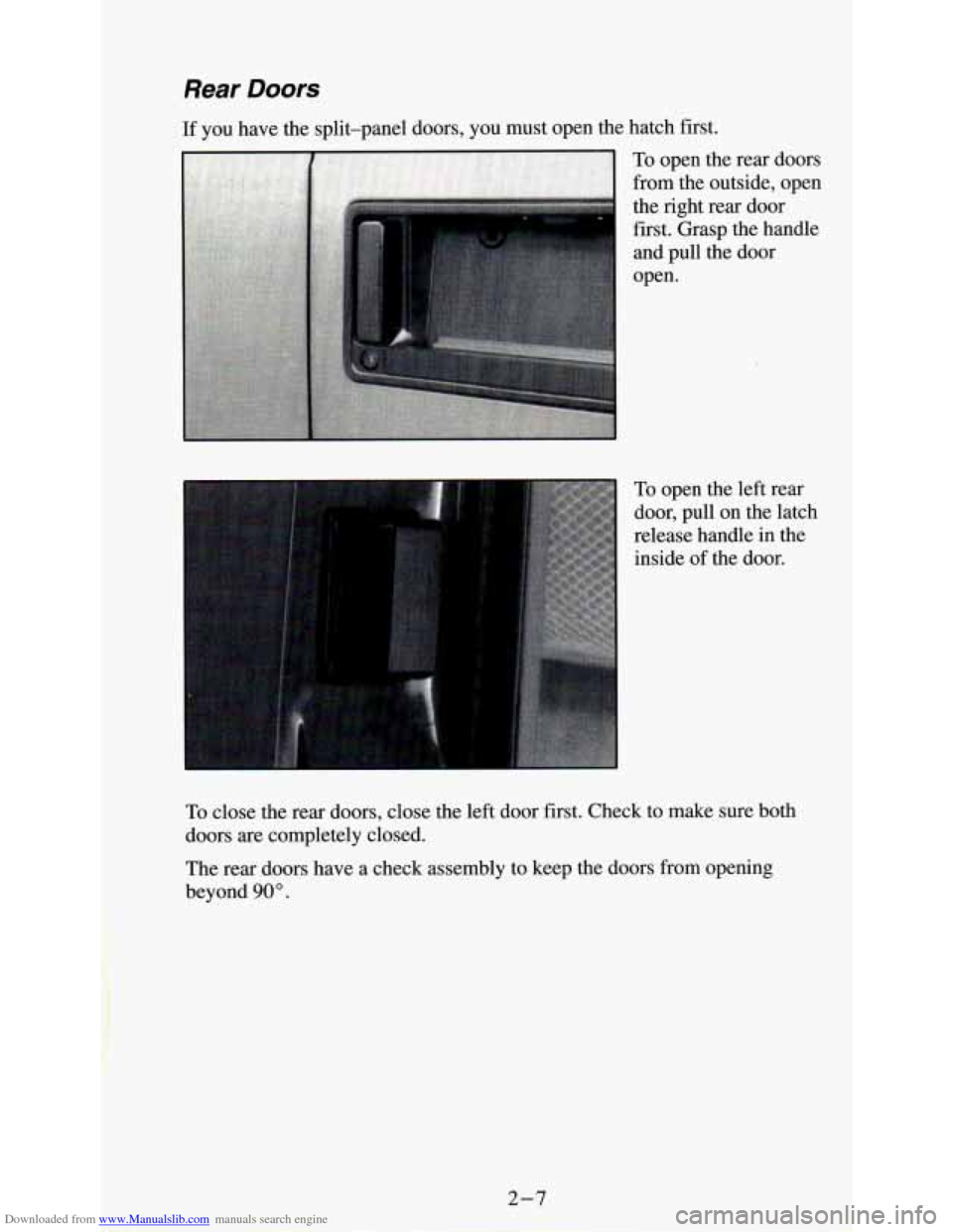 CHEVROLET ASTRO PASSENGER 1994 1.G Repair Manual Downloaded from www.Manualslib.com manuals search engine Rear Doors
open the left rear
door, pull on the latch
release handle in the
inside of the door.
To close the rear doors, close the CHEVROLET ASTRO PASSENGER 1994 1.G Repair Manual Downloaded from www.Manualslib.com manuals search engine Rear Doors
open the left rear
door, pull on the latch
release handle in the
inside of the door.
To close the rear doors, close the