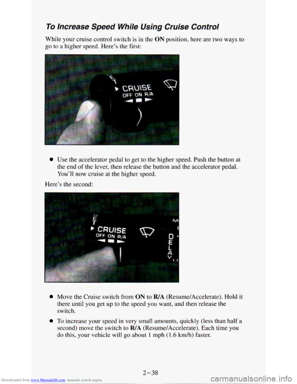 CHEVROLET ASTRO PASSENGER 1994 1.G Owners Manual Downloaded from www.Manualslib.com manuals search engine To Increase  Speed  While Using Cruise  Control 
While  your cruise control  switch  is  in  the ON position,  here are two  ways  to 
go to a 