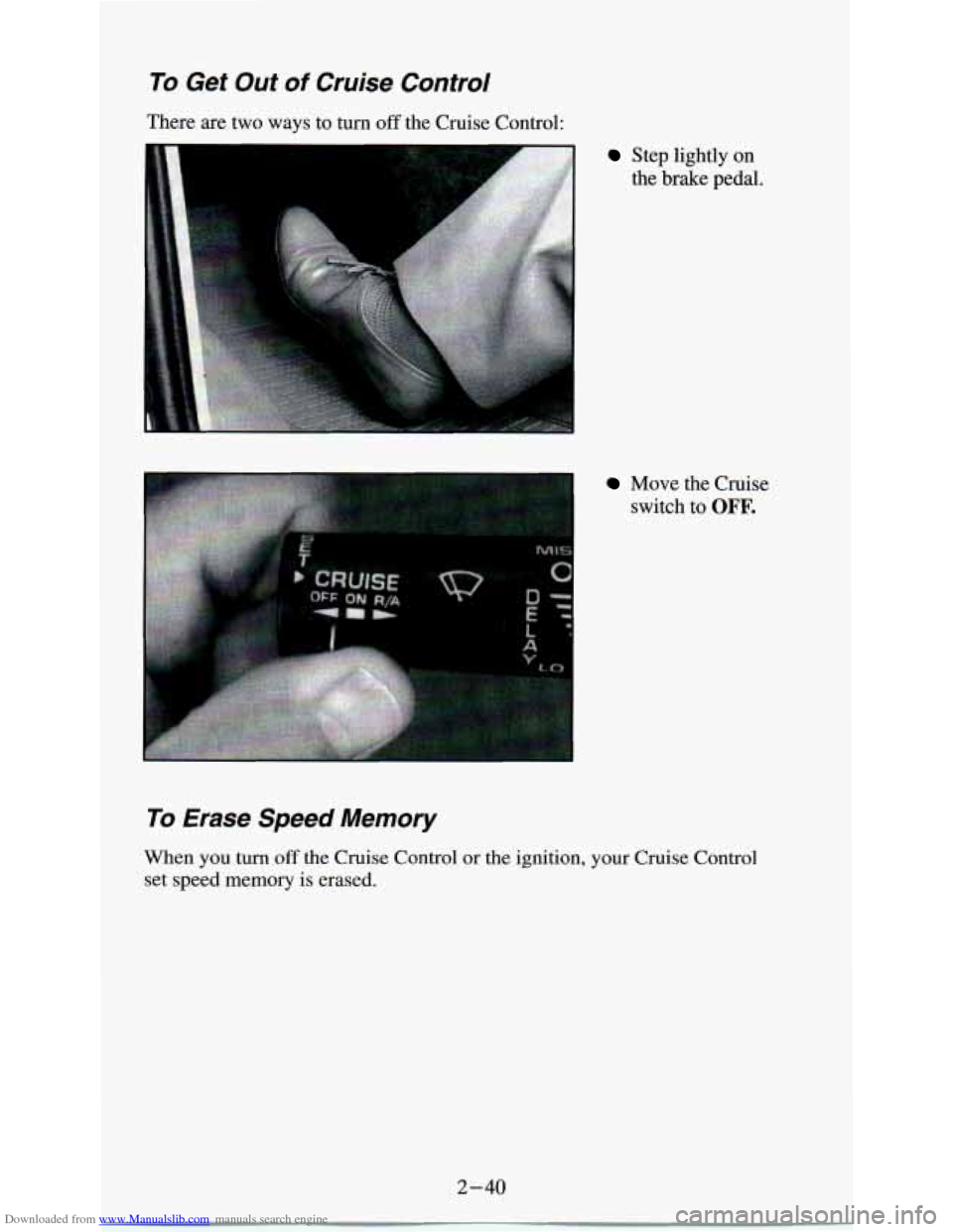 CHEVROLET ASTRO PASSENGER 1994 1.G Owners Manual Downloaded from www.Manualslib.com manuals search engine To Get Out of Cruise  Control 
There are two ways to turn off the Cruise Control: 
Step lightly  on 
the  brake  pedal. 
Move  the  Cruise 
swi