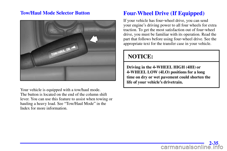 CHEVROLET AVALANCHE 2002 1.G User Guide 2-35
Tow/Haul Mode Selector Button
Your vehicle is equipped with a tow/haul mode. 
The button is located on the end of the column shift
lever. You can use this feature to assist when towing or
hauling