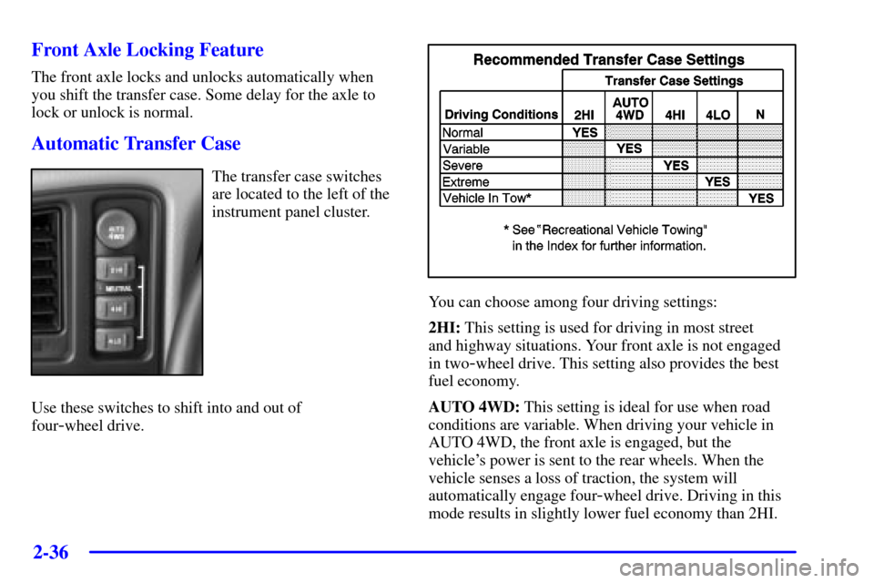 CHEVROLET AVALANCHE 2002 1.G Owners Manual 2-36
Front Axle Locking Feature
The front axle locks and unlocks automatically when
you shift the transfer case. Some delay for the axle to
lock or unlock is normal.
Automatic Transfer Case
The transf