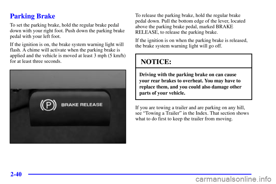 CHEVROLET AVALANCHE 2002 1.G Owners Manual 2-40
Parking Brake
To set the parking brake, hold the regular brake pedal
down with your right foot. Push down the parking brake
pedal with your left foot.
If the ignition is on, the brake system warn