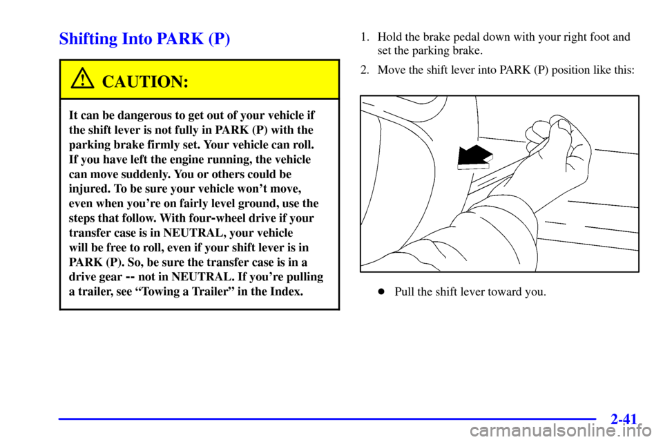 CHEVROLET AVALANCHE 2002 1.G Owners Manual 2-41
Shifting Into PARK (P)
CAUTION:
It can be dangerous to get out of your vehicle if
the shift lever is not fully in PARK (P) with the
parking brake firmly set. Your vehicle can roll. 
If you have l