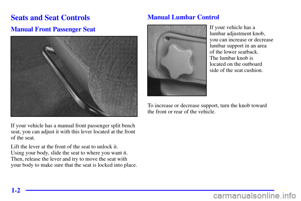 CHEVROLET AVALANCHE 2002 1.G User Guide 1-2
Seats and Seat Controls
Manual Front Passenger Seat
If your vehicle has a manual front passenger split bench
seat, you can adjust it with this lever located at the front
of the seat.
Lift the leve