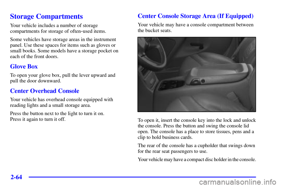 CHEVROLET AVALANCHE 2002 1.G Owners Manual 2-64
Storage Compartments
Your vehicle includes a number of storage
compartments for storage of often
-used items.
Some vehicles have storage areas in the instrument
panel. Use these spaces for items CHEVROLET AVALANCHE 2002 1.G Owners Manual 2-64
Storage Compartments
Your vehicle includes a number of storage
compartments for storage of often
-used items.
Some vehicles have storage areas in the instrument
panel. Use these spaces for items