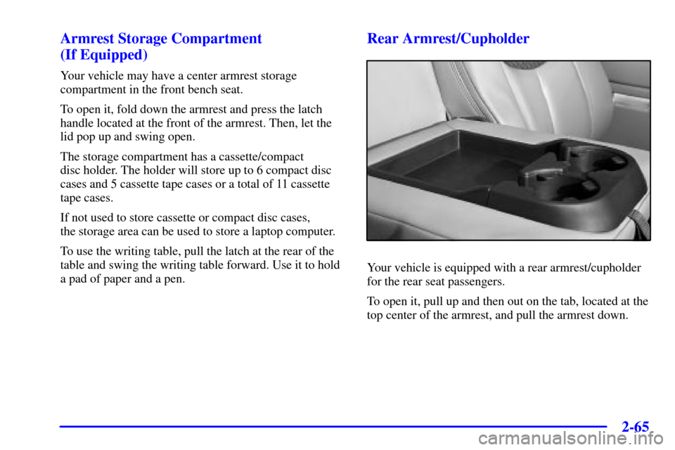 CHEVROLET AVALANCHE 2002 1.G Owners Manual 2-65
Armrest Storage Compartment
(If Equipped)
Your vehicle may have a center armrest storage
compartment in the front bench seat.
To open it, fold down the armrest and press the latch
handle located 