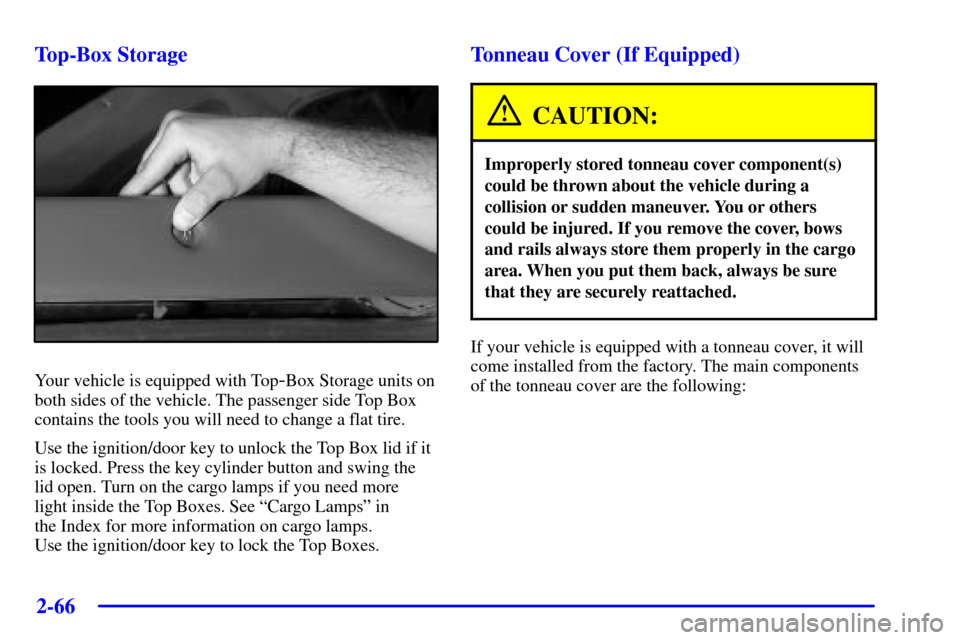 CHEVROLET AVALANCHE 2002 1.G Owners Manual 2-66
Top-Box Storage
Your vehicle is equipped with Top-Box Storage units on
both sides of the vehicle. The passenger side Top Box
contains the tools you will need to change a flat tire.
Use the igniti