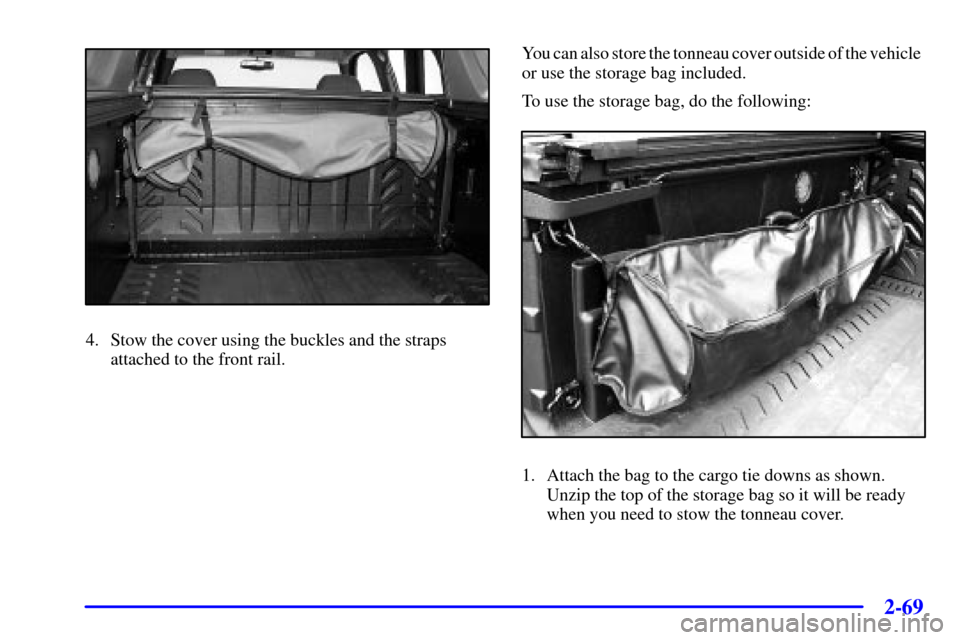 CHEVROLET AVALANCHE 2002 1.G Owners Manual 2-69
4. Stow the cover using the buckles and the straps
attached to the front rail.You can also store the tonneau cover outside of the vehicle  
or use the storage bag included.
To use the storage bag