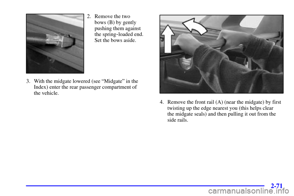 CHEVROLET AVALANCHE 2002 1.G Owners Manual 2-71
2. Remove the two
bows (B) by gently
pushing them against 
the spring
-loaded end. 
Set the bows aside.
3. With the midgate lowered (see ªMidgateº in the
Index) enter the rear passenger compart