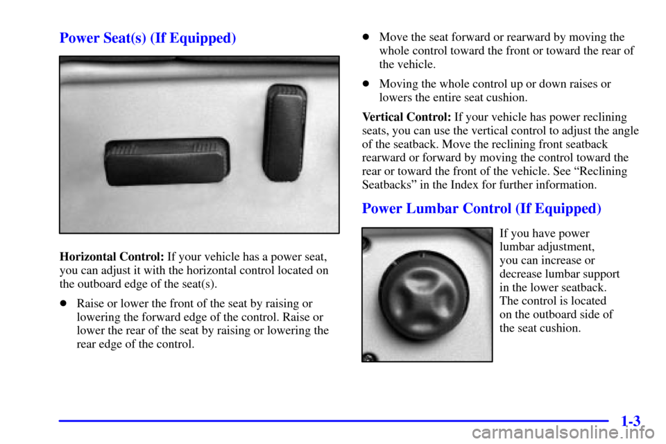 CHEVROLET AVALANCHE 2002 1.G Owners Manual 1-3 Power Seat(s) (If Equipped)
Horizontal Control: If your vehicle has a power seat,
you can adjust it with the horizontal control located on
the outboard edge of the seat(s).
Raise or lower the fro