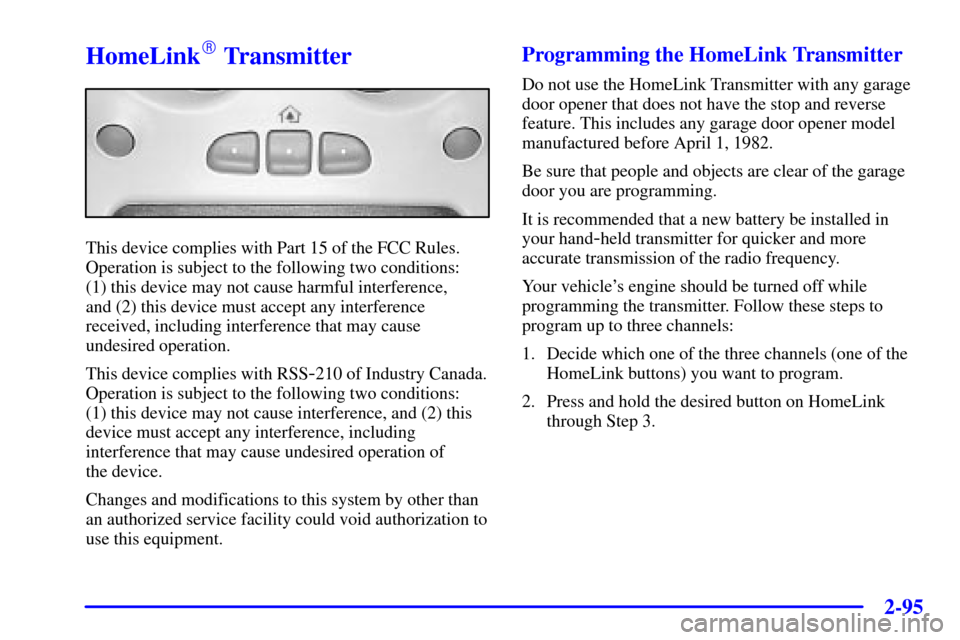 CHEVROLET AVALANCHE 2002 1.G Owners Manual 2-95
HomeLink Transmitter
This device complies with Part 15 of the FCC Rules.
Operation is subject to the following two conditions: 
(1) this device may not cause harmful interference, 
and (2) this 