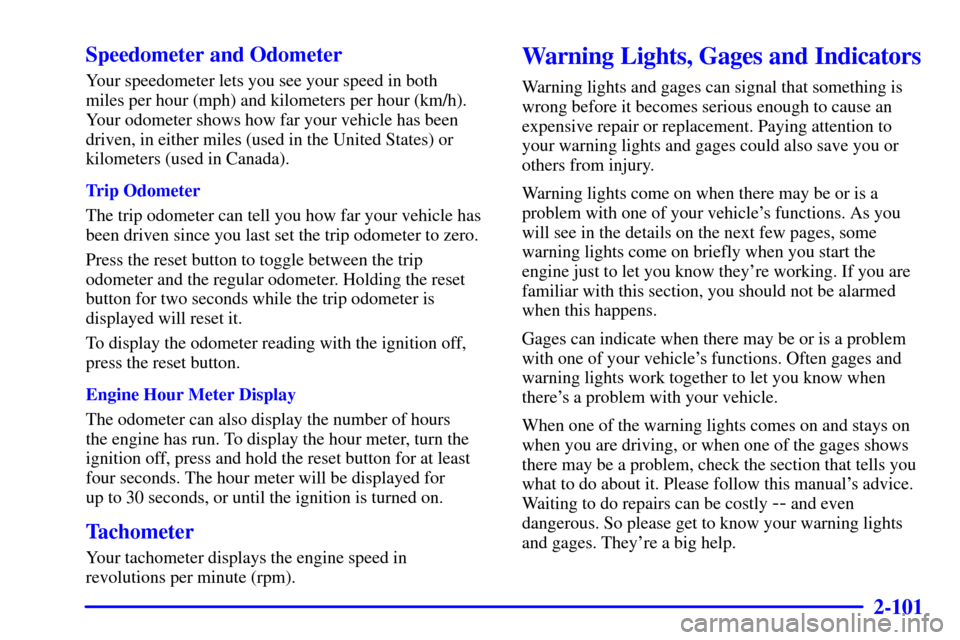 CHEVROLET AVALANCHE 2002 1.G Owners Manual 2-101
Speedometer and Odometer
Your speedometer lets you see your speed in both 
miles per hour (mph) and kilometers per hour (km/h).
Your odometer shows how far your vehicle has been
driven, in eithe