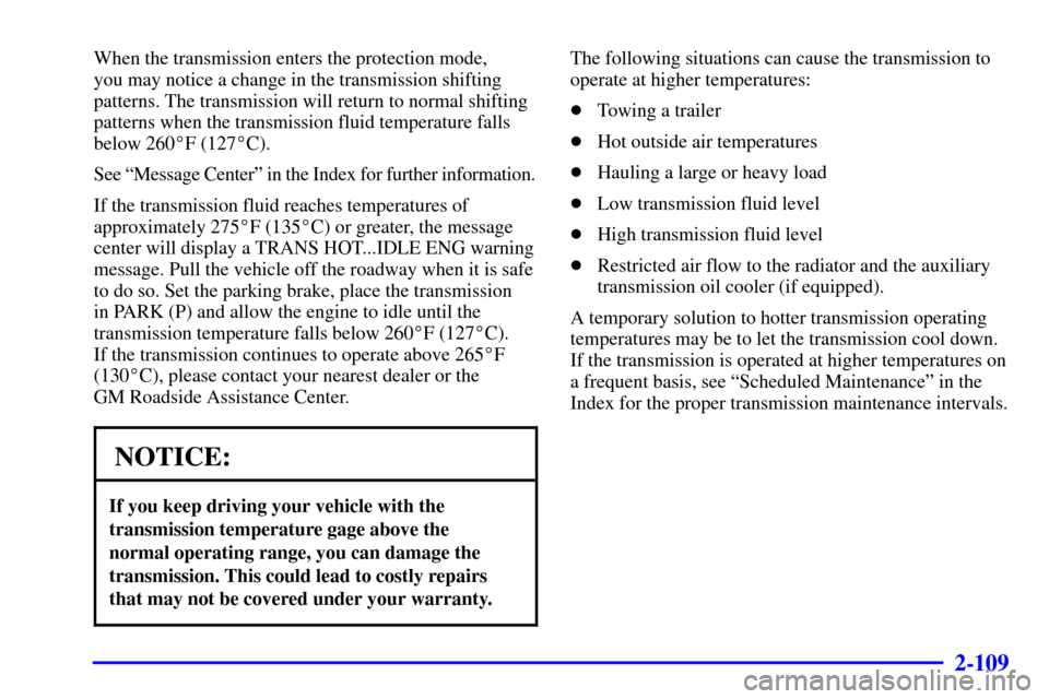 CHEVROLET AVALANCHE 2002 1.G Owners Manual 2-109
When the transmission enters the protection mode, 
you may notice a change in the transmission shifting
patterns. The transmission will return to normal shifting
patterns when the transmission f