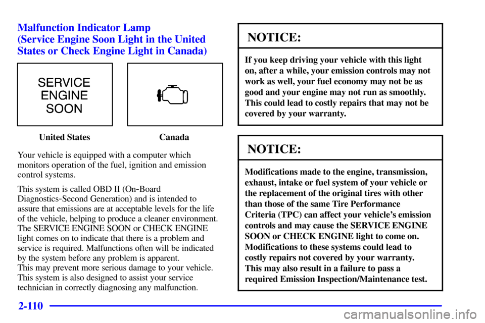 CHEVROLET AVALANCHE 2002 1.G Owners Manual 2-110
Malfunction Indicator Lamp 
(Service Engine Soon Light in the United
States or Check Engine Light in Canada)
United States Canada
Your vehicle is equipped with a computer which
monitors operatio