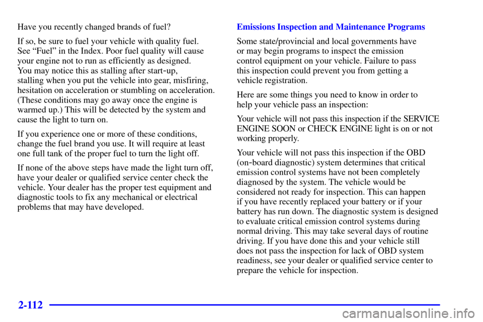 CHEVROLET AVALANCHE 2002 1.G Owners Manual 2-112
Have you recently changed brands of fuel?
If so, be sure to fuel your vehicle with quality fuel. 
See ªFuelº in the Index. Poor fuel quality will cause
your engine not to run as efficiently as