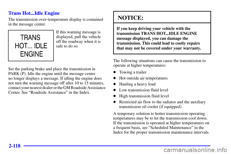 CHEVROLET AVALANCHE 2002 1.G Owners Manual 2-118
Trans Hot...Idle Engine
The transmission over-temperature display is contained
in the message center.
If this warning message is
displayed, pull the vehicle
off the roadway when it is
safe to do