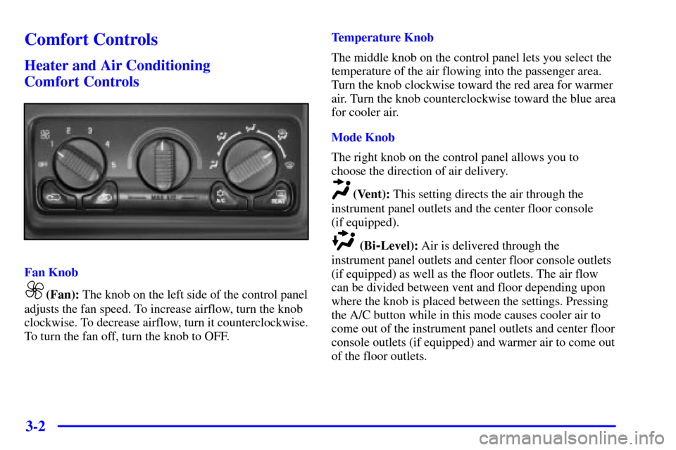 CHEVROLET AVALANCHE 2002 1.G Owners Manual 3-2
Comfort Controls
Heater and Air Conditioning
Comfort Controls
Fan Knob
(Fan): The knob on the left side of the control panel
adjusts the fan speed. To increase airflow, turn the knob
clockwise. T CHEVROLET AVALANCHE 2002 1.G Owners Manual 3-2
Comfort Controls
Heater and Air Conditioning
Comfort Controls
Fan Knob
(Fan): The knob on the left side of the control panel
adjusts the fan speed. To increase airflow, turn the knob
clockwise. T