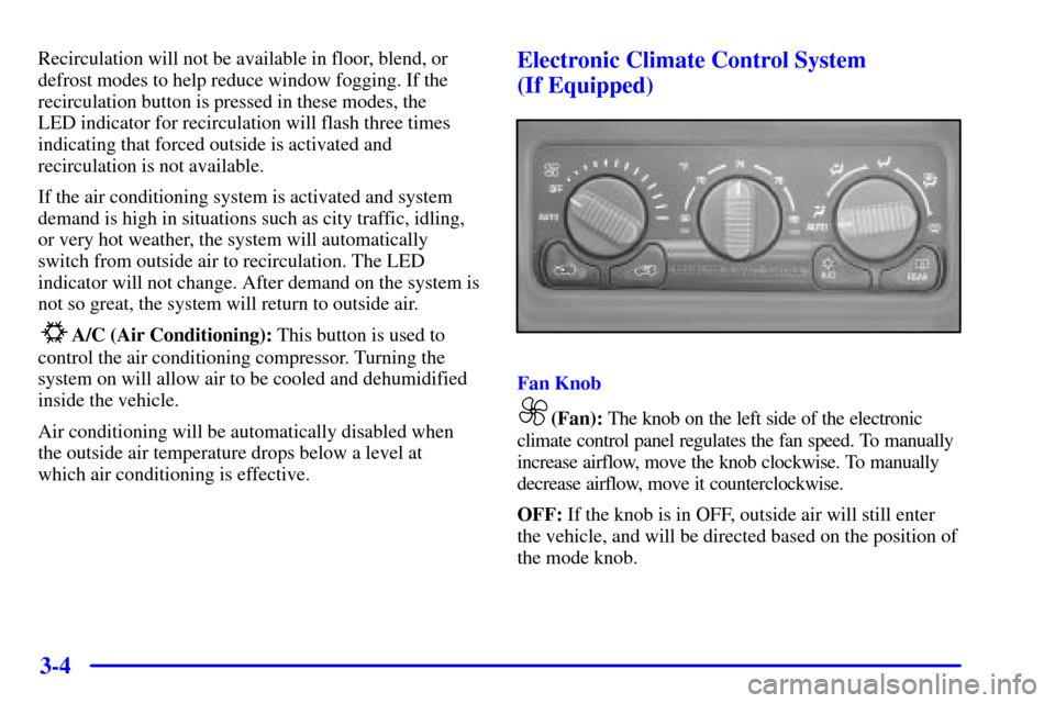 CHEVROLET AVALANCHE 2002 1.G Owners Manual 3-4
Recirculation will not be available in floor, blend, or
defrost modes to help reduce window fogging. If the
recirculation button is pressed in these modes, the
LED indicator for recirculation wil CHEVROLET AVALANCHE 2002 1.G Owners Manual 3-4
Recirculation will not be available in floor, blend, or
defrost modes to help reduce window fogging. If the
recirculation button is pressed in these modes, the
LED indicator for recirculation wil