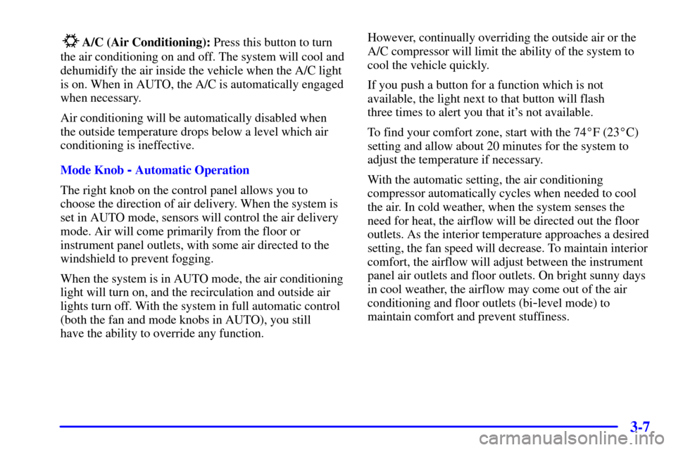 CHEVROLET AVALANCHE 2002 1.G Owners Manual 3-7
A/C (Air Conditioning): Press this button to turn
the air conditioning on and off. The system will cool and
dehumidify the air inside the vehicle when the A/C light
is on. When in AUTO, the A/C is