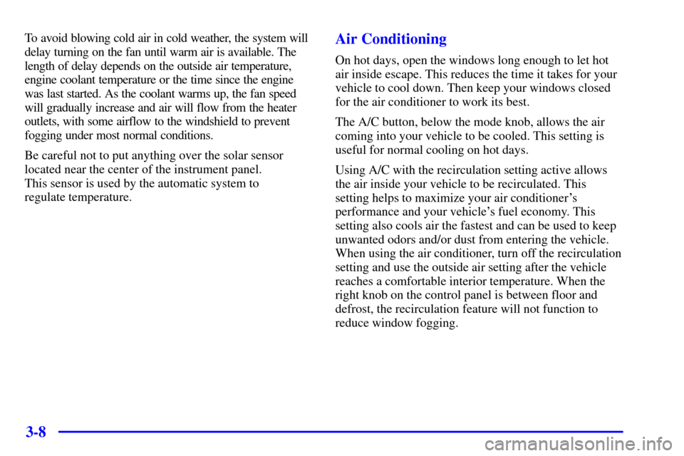 CHEVROLET AVALANCHE 2002 1.G Owners Manual 3-8
To avoid blowing cold air in cold weather, the system will
delay turning on the fan until warm air is available. The
length of delay depends on the outside air temperature,
engine coolant temperat