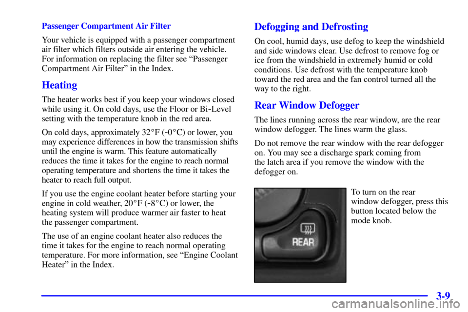 CHEVROLET AVALANCHE 2002 1.G Service Manual 3-9
Passenger Compartment Air Filter
Your vehicle is equipped with a passenger compartment
air filter which filters outside air entering the vehicle.
For information on replacing the filter see ªPass