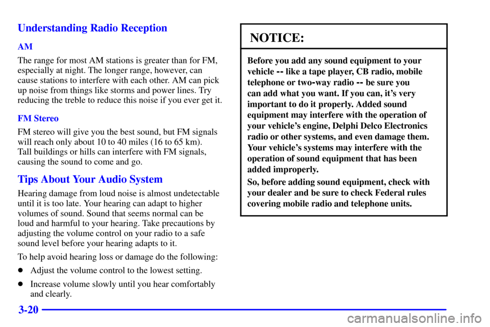 CHEVROLET AVALANCHE 2002 1.G User Guide 3-20 Understanding Radio Reception
AM
The range for most AM stations is greater than for FM,
especially at night. The longer range, however, can
cause stations to interfere with each other. AM can pic