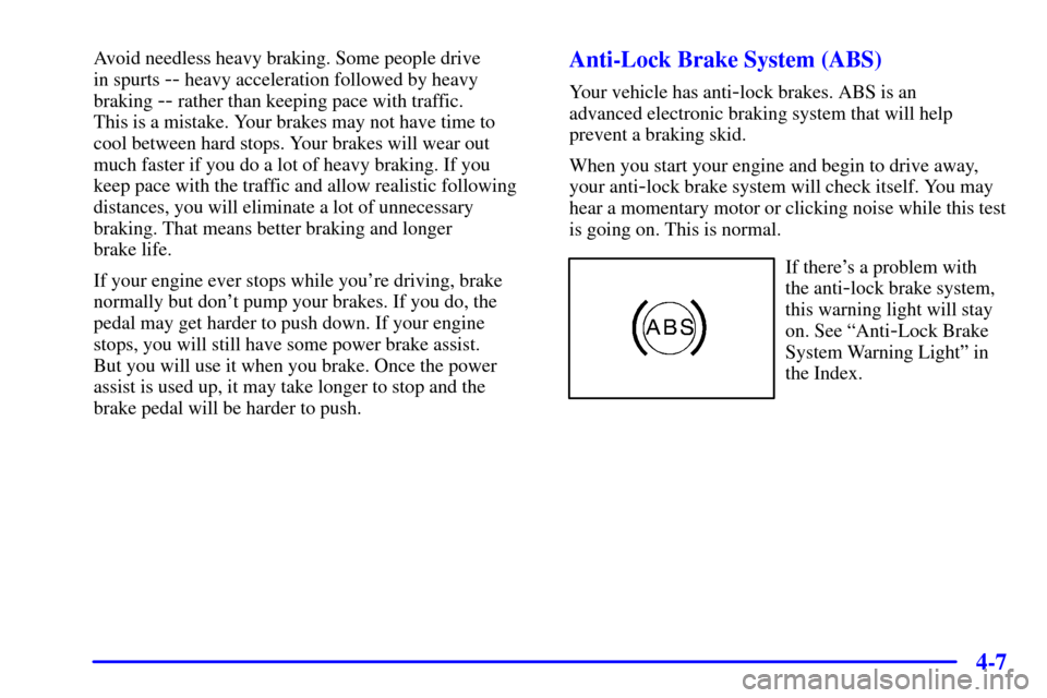 CHEVROLET AVALANCHE 2002 1.G User Guide 4-7
Avoid needless heavy braking. Some people drive 
in spurts 
-- heavy acceleration followed by heavy
braking 
-- rather than keeping pace with traffic. 
This is a mistake. Your brakes may not have 