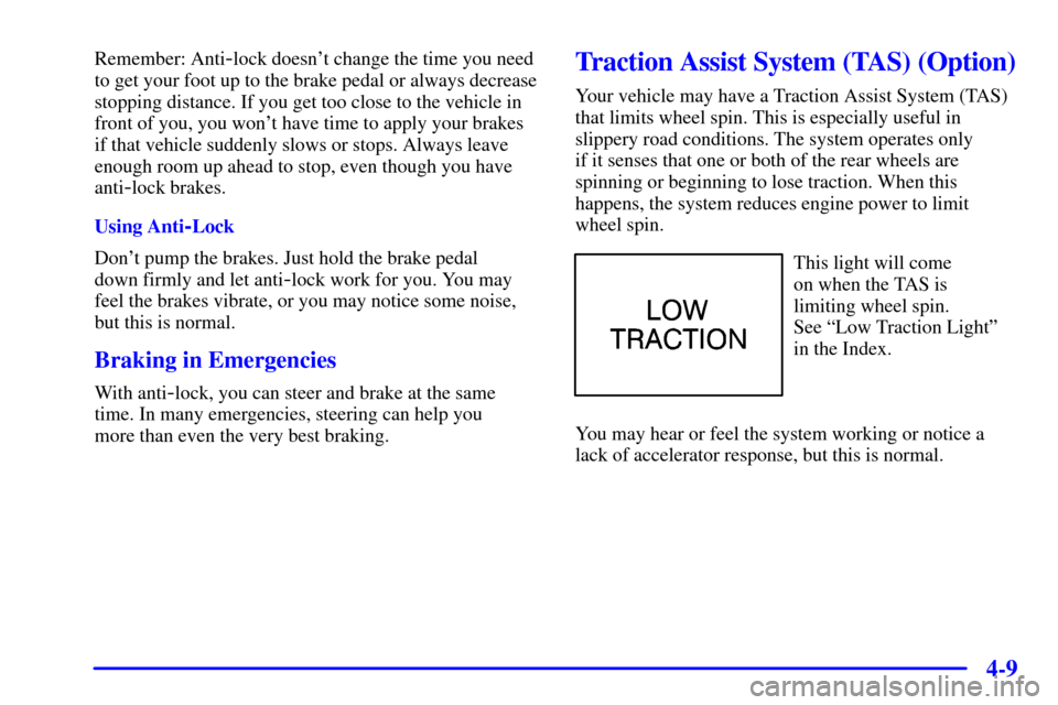 CHEVROLET AVALANCHE 2002 1.G Service Manual 4-9
Remember: Anti-lock doesnt change the time you need
to get your foot up to the brake pedal or always decrease
stopping distance. If you get too close to the vehicle in
front of you, you wont hav