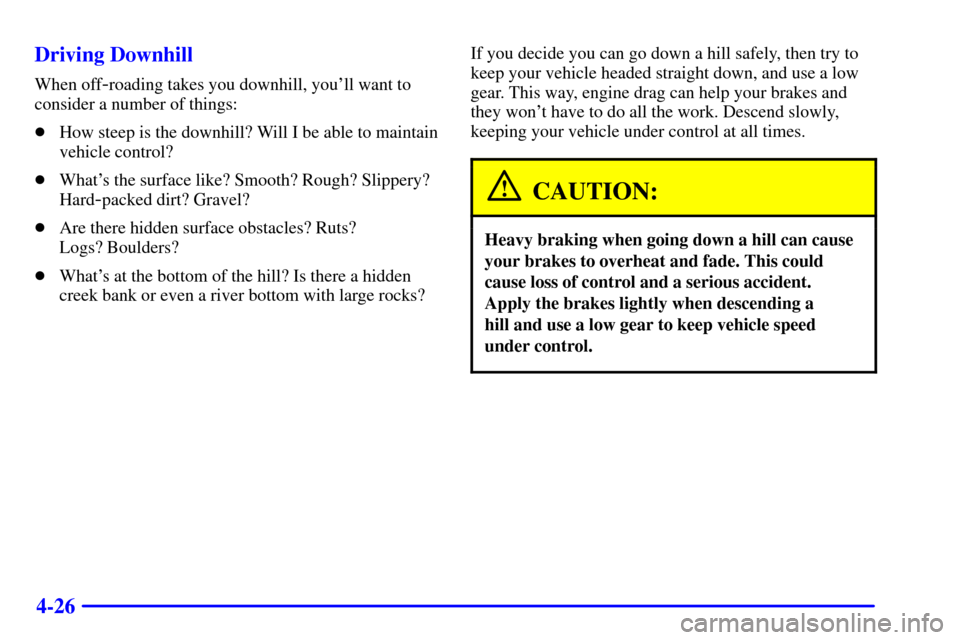 CHEVROLET AVALANCHE 2002 1.G Owners Manual 4-26 Driving Downhill
When off-roading takes you downhill, youll want to
consider a number of things:
How steep is the downhill? Will I be able to maintain
vehicle control?
Whats the surface like?