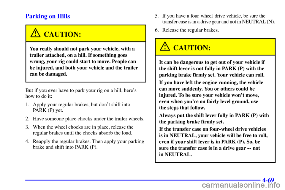 CHEVROLET AVALANCHE 2002 1.G Owners Manual 4-69 Parking on Hills
CAUTION:
You really should not park your vehicle, with a
trailer attached, on a hill. If something goes
wrong, your rig could start to move. People can
be injured, and both your 