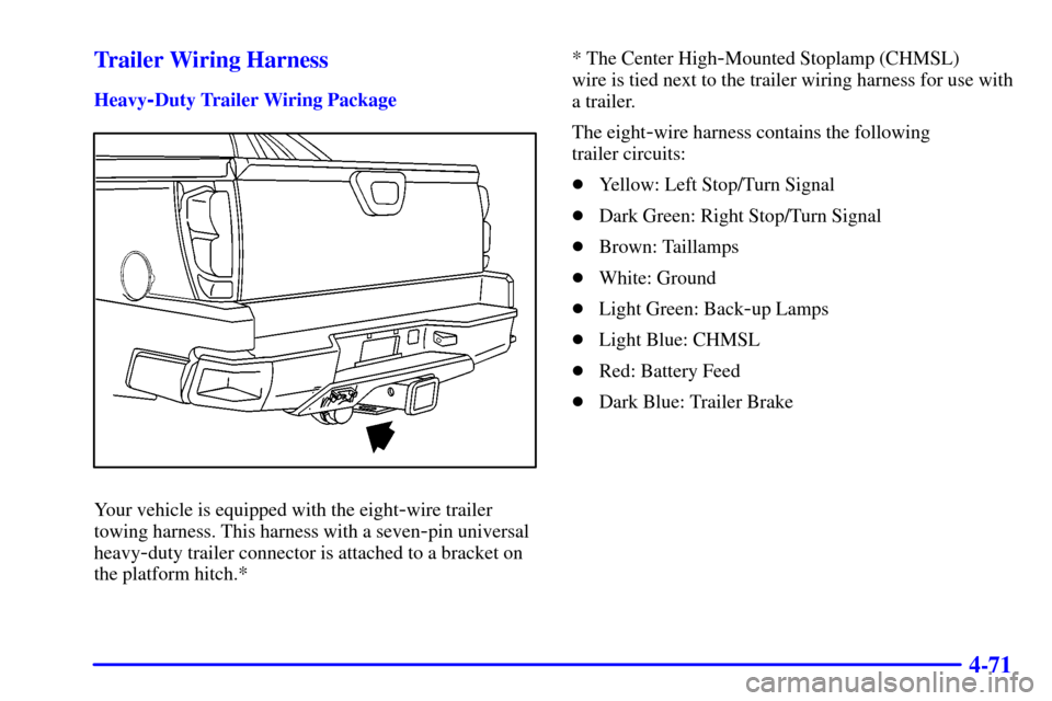 CHEVROLET AVALANCHE 2002 1.G Owners Manual 4-71 Trailer Wiring Harness
Heavy-Duty Trailer Wiring Package
Your vehicle is equipped with the eight-wire trailer
towing harness. This harness with a seven
-pin universal
heavy
-duty trailer connecto