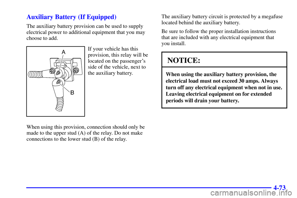 CHEVROLET AVALANCHE 2002 1.G Owners Manual 4-73 Auxiliary Battery (If Equipped)
The auxiliary battery provision can be used to supply
electrical power to additional equipment that you may
choose to add.
If your vehicle has this
provision, this