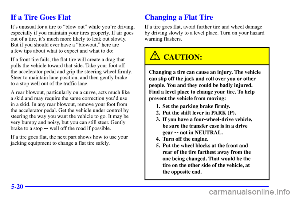 CHEVROLET AVALANCHE 2002 1.G Owners Manual 5-20
If a Tire Goes Flat
Its unusual for a tire to ªblow outº while youre driving,
especially if you maintain your tires properly. If air goes
out of a tire, its much more likely to leak out slow CHEVROLET AVALANCHE 2002 1.G Owners Manual 5-20
If a Tire Goes Flat
Its unusual for a tire to ªblow outº while youre driving,
especially if you maintain your tires properly. If air goes
out of a tire, its much more likely to leak out slow