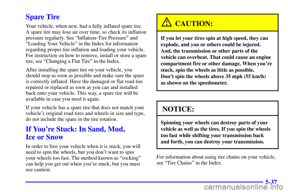 CHEVROLET AVALANCHE 2002 1.G Owners Manual 5-37
Spare Tire
Your vehicle, when new, had a fully inflated spare tire.
A spare tire may lose air over time, so check its inflation
pressure regularly. See ªInflation
-Tire Pressureº and
ªLoading 