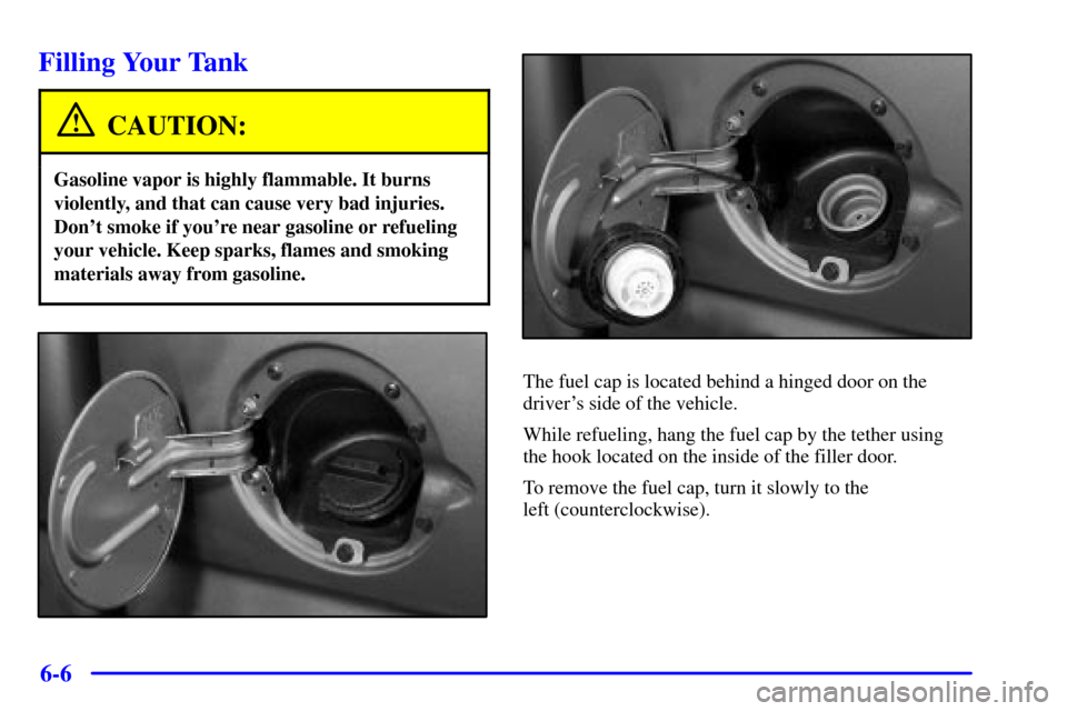 CHEVROLET AVALANCHE 2002 1.G Owners Manual 6-6
Filling Your Tank
CAUTION:
Gasoline vapor is highly flammable. It burns
violently, and that can cause very bad injuries.
Dont smoke if youre near gasoline or refueling
your vehicle. Keep sparks,