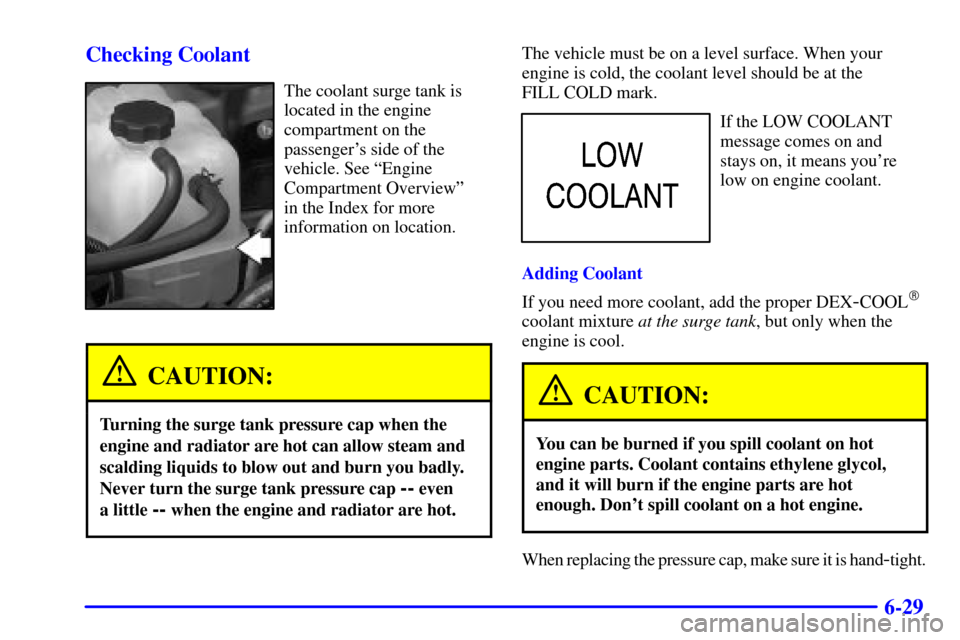 CHEVROLET AVALANCHE 2002 1.G Owners Guide 6-29 Checking Coolant
The coolant surge tank is
located in the engine
compartment on the
passengers side of the
vehicle. See ªEngine
Compartment Overviewº 
in the Index for more
information on loca