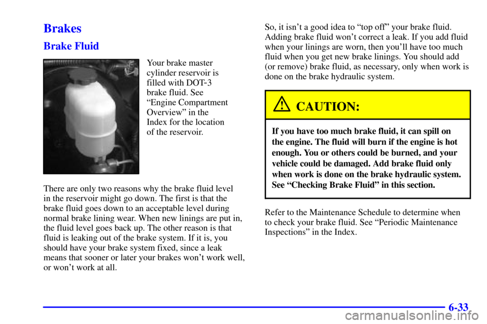 CHEVROLET AVALANCHE 2002 1.G Owners Manual 6-33
Brakes
Brake Fluid
Your brake master
cylinder reservoir is
filled with DOT
-3
brake fluid. See
ªEngine Compartment
Overviewº in the
Index for the location
of the reservoir.
There are only two r